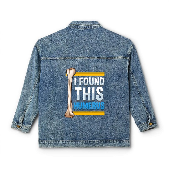 Funny I Found This Humerus Archeologist Bone Pun Classic Women's Denim Jackets