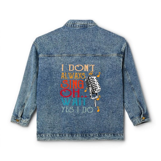 I Don't Always Sing Oh Wait Yes I Do Karaoke Classic Women's Denim Jackets
