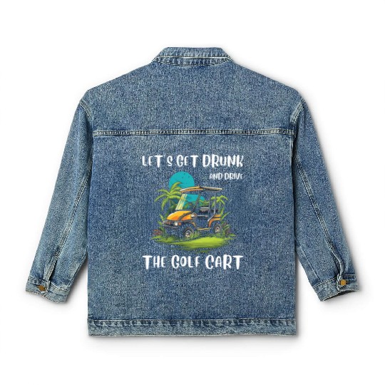 Let's Get Drunk And Drive The Golf Cart Funny Golf Classic Women's Denim Jackets