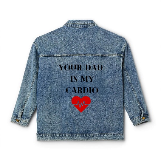 Your Dad Is My Cardio Classic Women's Denim Jackets