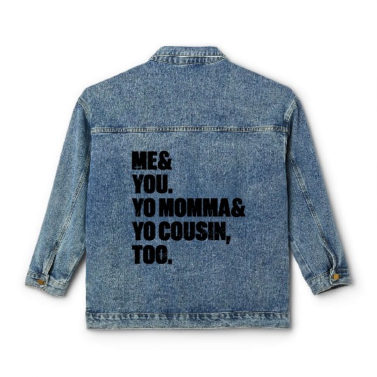 Me You Yo Momma Yo Cousin Too Classic Women's Denim Jackets