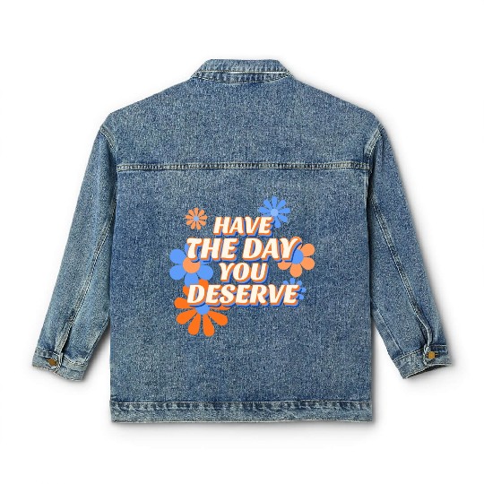 Have The Day You Deserve, vintage flower, motivati Classic Women's Denim Jackets