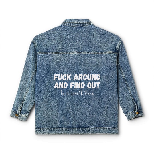Fuck Around And Find out, in a small town Classic Women's Denim Jackets