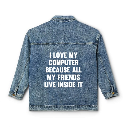 I Love My Computer...| Lol Funny Friends | Humor Classic Women's Denim Jackets