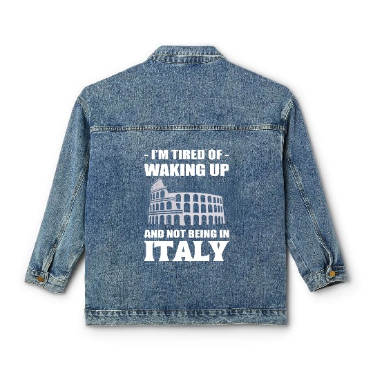 I'm Tired Of Waking Up And Not Being In Italy Classic Women's Denim Jackets