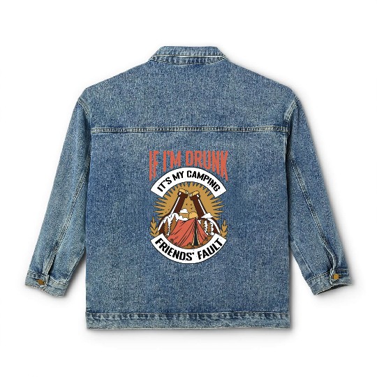 If I'm Drunk It's My Camping Friends' Fault Classic Women's Denim Jackets