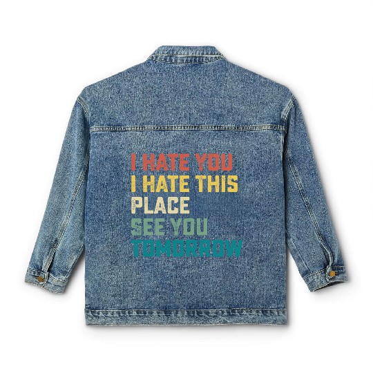 I Hate You I Hate This Place See You Tomorrow Fitn Classic Women's Denim Jackets