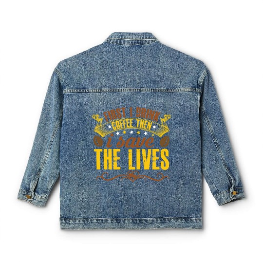 First I Drink Coffee And Then I Save The Life Classic Women's Denim Jackets