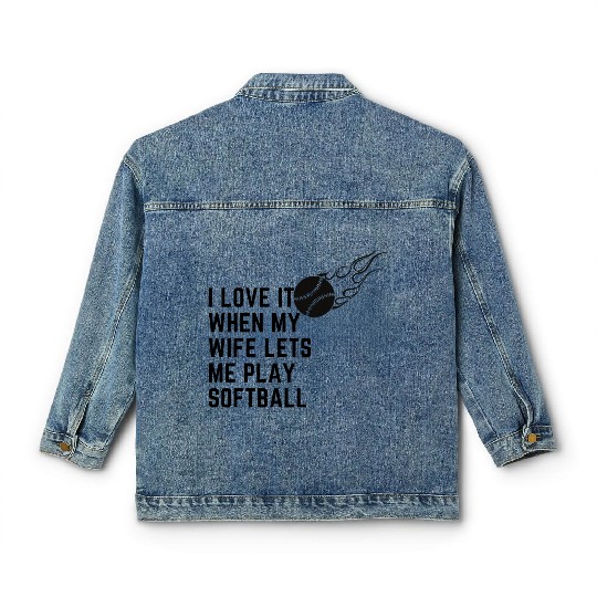 I love it when my wife lets me play softball Classic Women's Denim Jackets