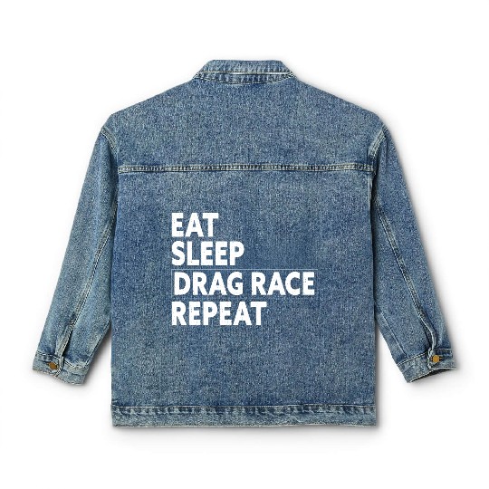 Eat Sleep Drag Race Repeat Racing Gift Classic Women's Denim Jackets