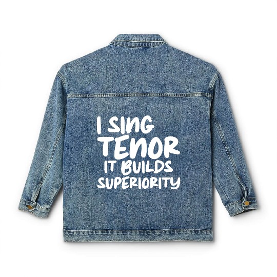 I Sing Tenor, It Builds Superiority Classic Women's Denim Jackets