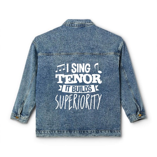 I Sing Tenor, It Builds Superiority 4 Classic Women's Denim Jackets