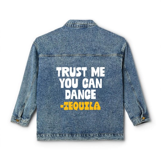 Trust Me You Can Dance. Tequila Funny Mexican Classic Women's Denim Jackets