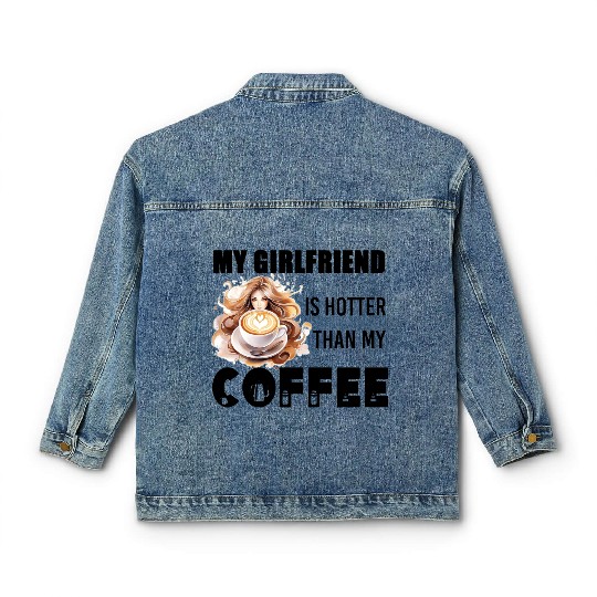 my girlfriend is hotter than my coffee Classic Women's Denim Jackets