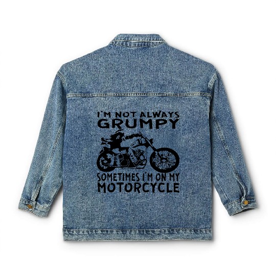 I’m Not Always Grumpy Sometimes I’m On My Motorcyc Classic Women's Denim Jackets