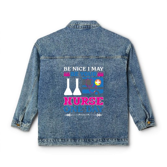 Be Nice I May Be Your Nurse Only Day Classic Women's Denim Jackets