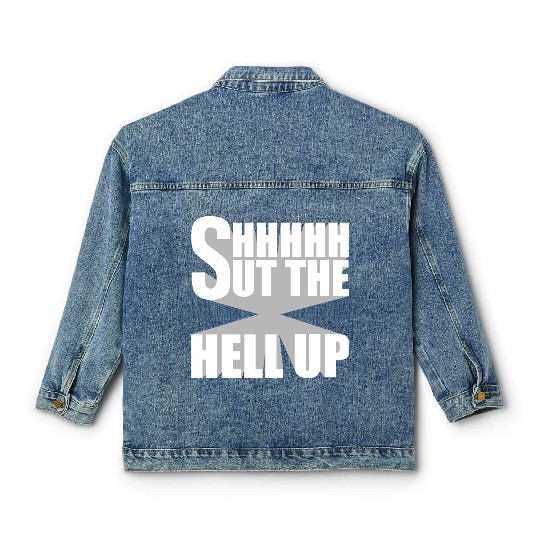 Shhh Shut The Hell Up Funny Sarcastic Joke Quote Classic Women's Denim Jackets