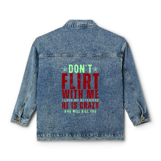Dont Flirt With Me I Love My Boyfriend He Is Crazy Classic Women's Denim Jackets