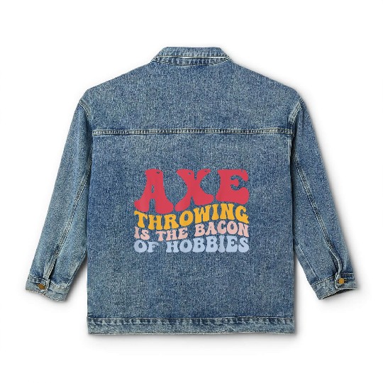 Axe Throwing Is The Bacon Of Hobbies Funny Axe Thr Classic Women's Denim Jackets