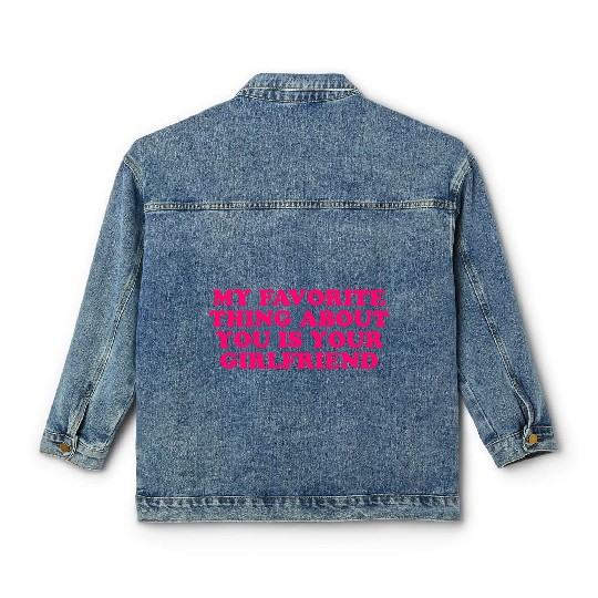 My Favorite Thing About You Is Your Girlfriend GF Classic Women's Denim Jackets