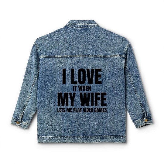 I love it when my wife let s me play video games Classic Women's Denim Jackets