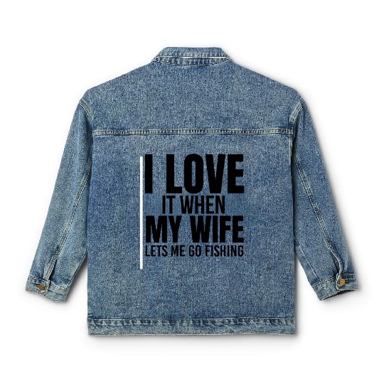 I Love It When My Wife Lets Me Go Fishing Classic Women's Denim Jackets