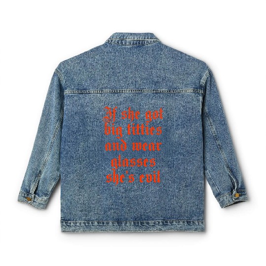 If she got big titties and wear glasses she s evil Classic Women's Denim Jackets
