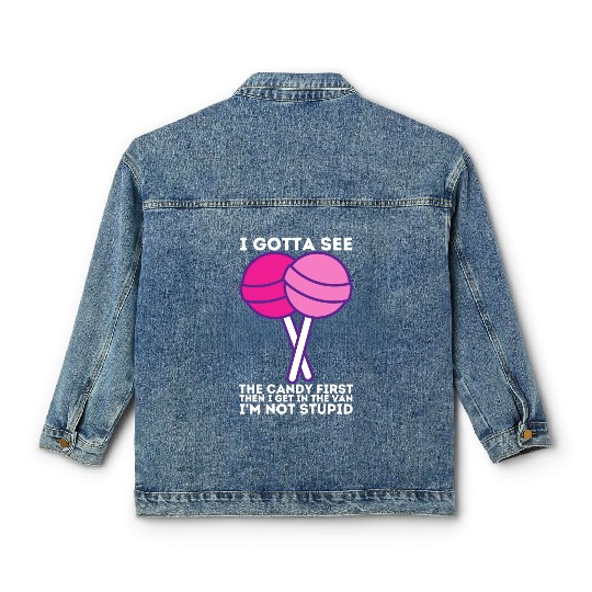 I Gotta See The Candy First I m Not Stupid Classic Women's Denim Jackets