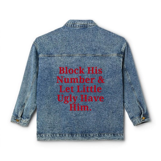 Block His Number And Let Little Ugly Have Him. Classic Women's Denim Jackets