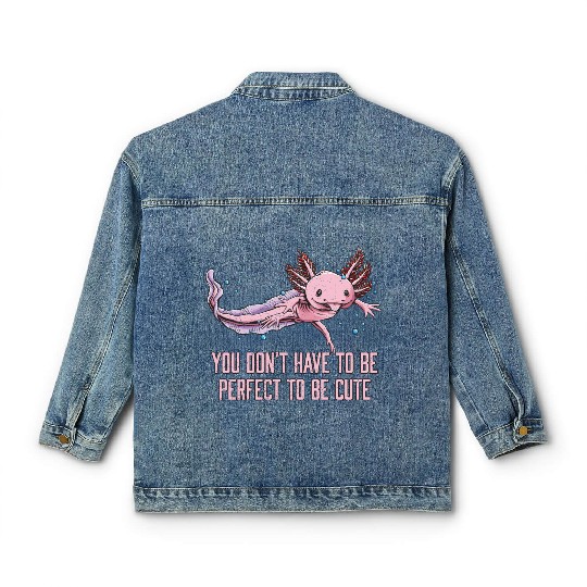 You Dont Have to Be Perfect Axolotl Sayings Salama Classic Women's Denim Jackets