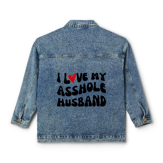 I LOVE MY ASSHOLE HUSBAND Classic Women's Denim Jackets