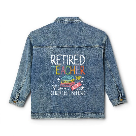 Retired teacher every child left behind Classic Women's Denim Jackets