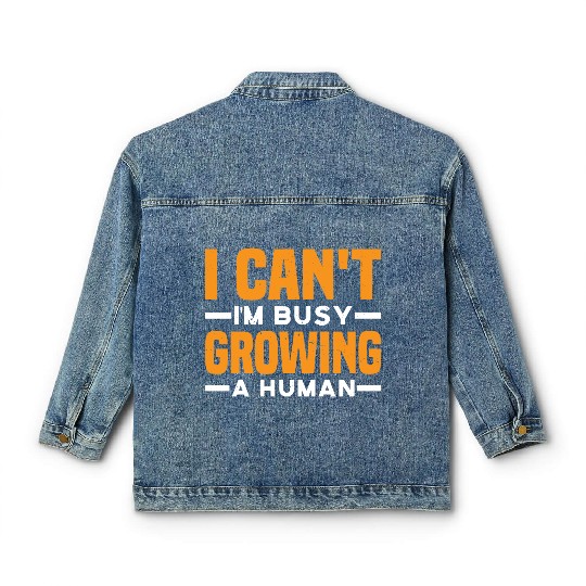 I Can't I'm Busy Growing A Human 3 Classic Women's Denim Jackets