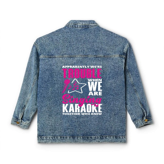 We Are Trouble When We Sing Karaoke Classic Women's Denim Jackets