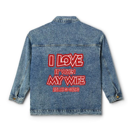 I love it when my wife lets me go golfing Classic Women's Denim Jackets