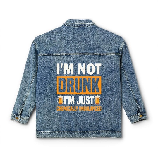 I'm Not Drunk, I'm Just Chemically Imbalanced. Classic Women's Denim Jackets
