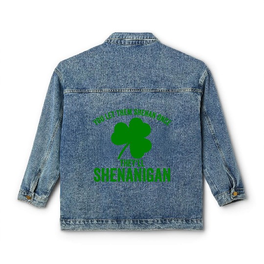 You Let Them Shenan Once They'll Shenanigan Classic Women's Denim Jackets