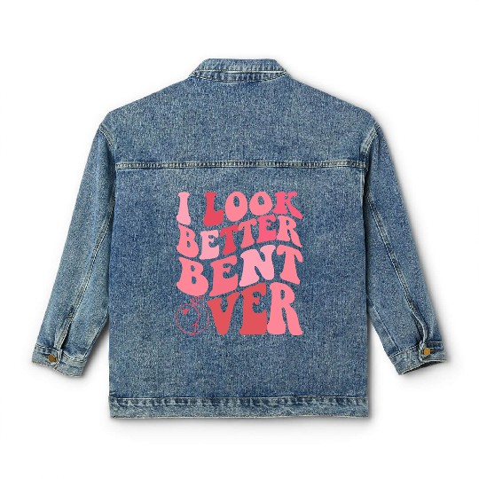 I Look Better Bent Over Classic Women's Denim Jackets