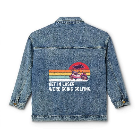 Get In Loser We're Going Golfing Classic Women's Denim Jackets
