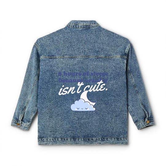 8 hours of sleep because cranky isn't cute Classic Women's Denim Jackets