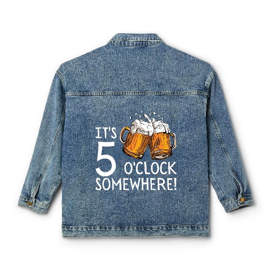 It's 5 O'clock Somewhere Beer Drinks Happy Hour Classic Women's Denim Jackets