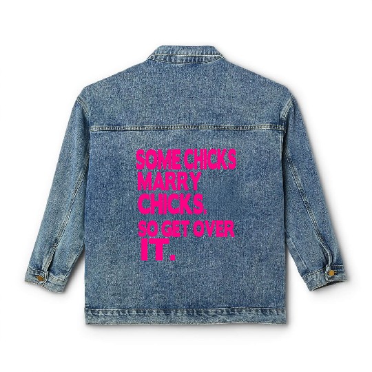 SOME CHICKS MARRY CHICKS SO GET OVER IT Classic Women's Denim Jackets