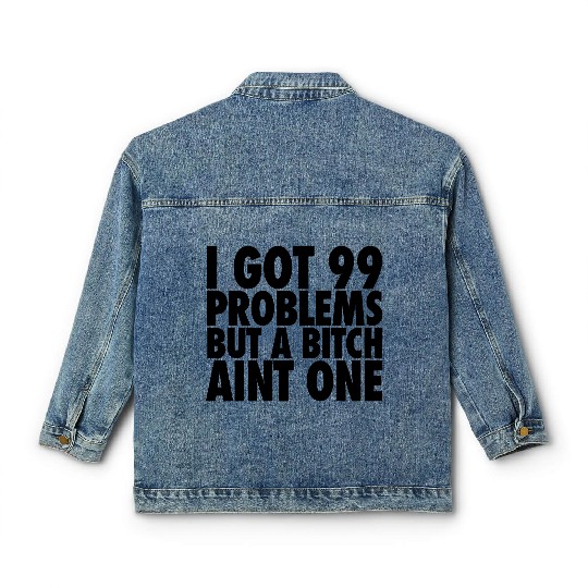 I Got 99 Problems But A Bitch Aint One Classic Women's Denim Jackets