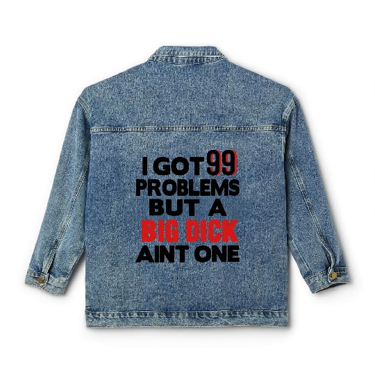 I GOT 99 PROBLEMS BUT A BIG DICK AIN'T ONE Classic Women's Denim Jackets