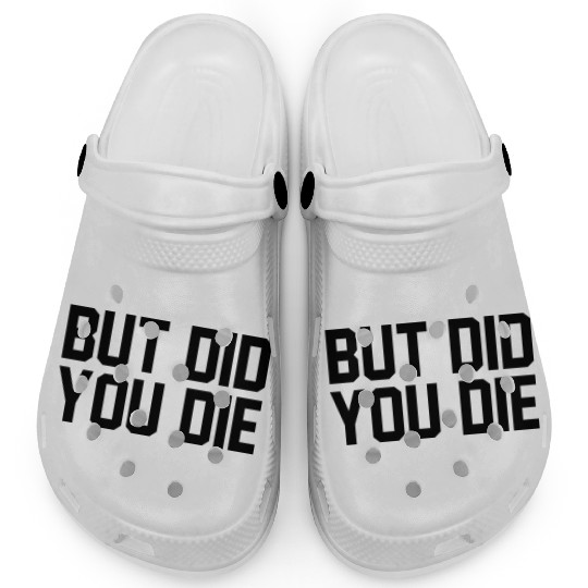 But did you die Clogs