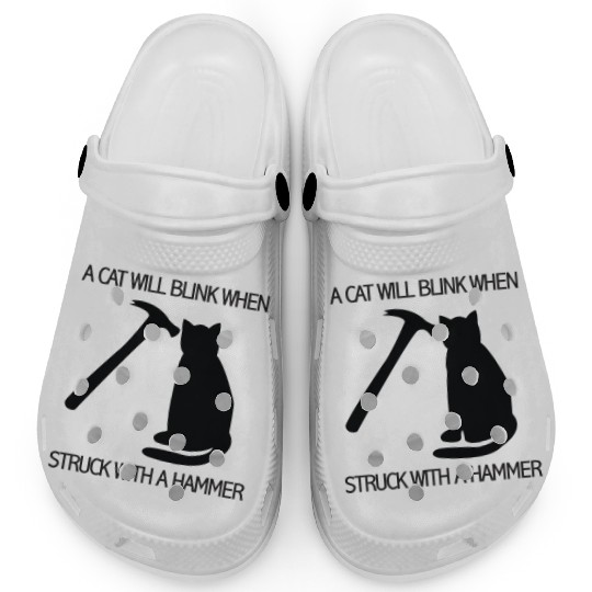 A CAT WILL BLINK WHEN STRUCK WITH A HAMMER Clogs