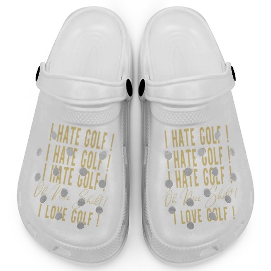 I Hate Gold Oh Nice Shot I Love Golf Clogs
