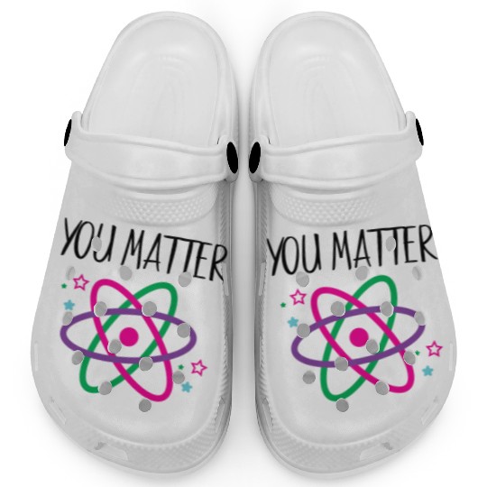 You Matter, Funny Science nerd, Scientist, Science Clogs