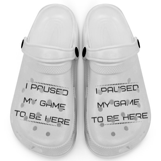 I Paused My Game To Be Here | Funny Novelty Clogs