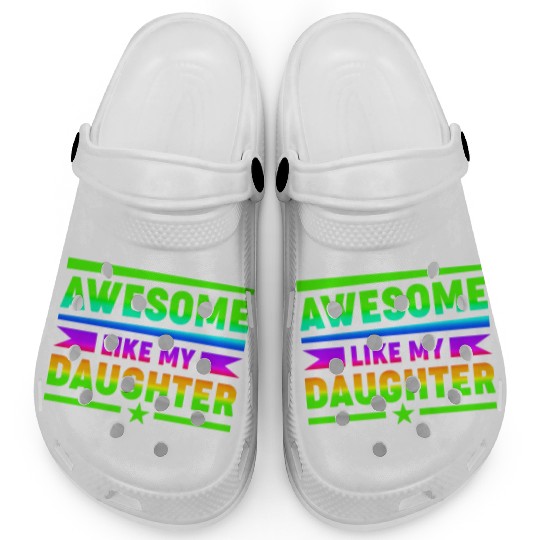 AWESOME LIKE MY DAUGHTER Funny Father's Day Gift D Clogs